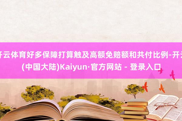 开云体育好多保障打算触及高额免赔额和共付比例-开云(中国大陆)Kaiyun·官方网站 - 登录入口