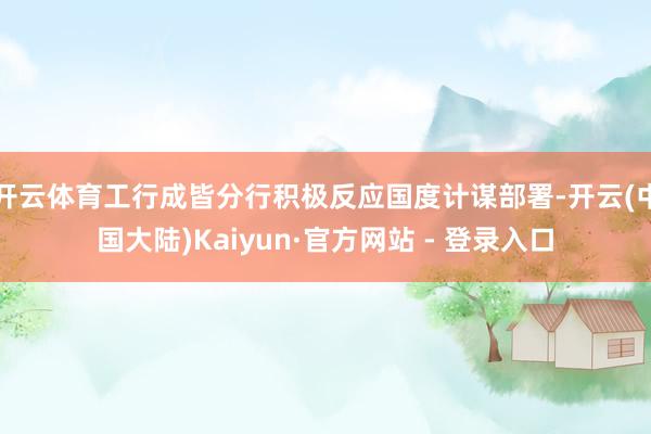 开云体育工行成皆分行积极反应国度计谋部署-开云(中国大陆)Kaiyun·官方网站 - 登录入口