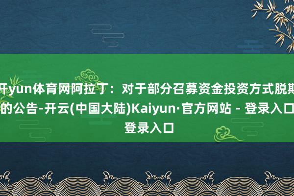 开yun体育网阿拉丁：对于部分召募资金投资方式脱期的公告-开云(中国大陆)Kaiyun·官方网站 - 登录入口